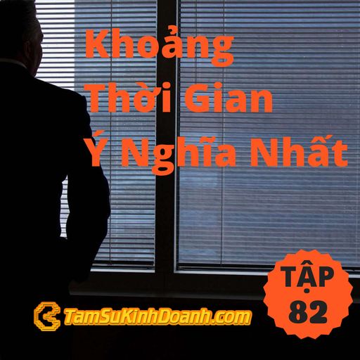 Ep82: Khoảng Thời Gian Ý Nghĩa Nhất - Tâm Sự Kinh Doanh #82 cover