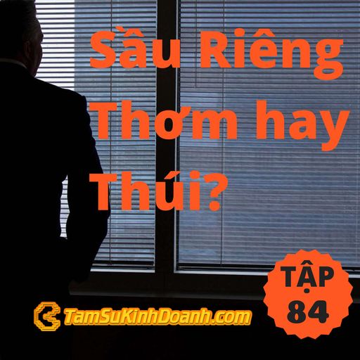 Ep84: Sầu Riêng Thơm hay Thúi? - Tâm Sự Kinh Doanh #84 cover