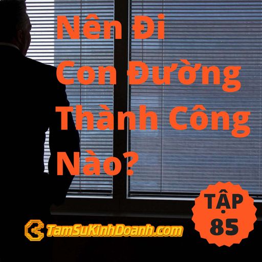 Ep85: Nên Đi Con Đường Thành Công Nào?  - Tâm Sự Kinh Doanh #85 cover