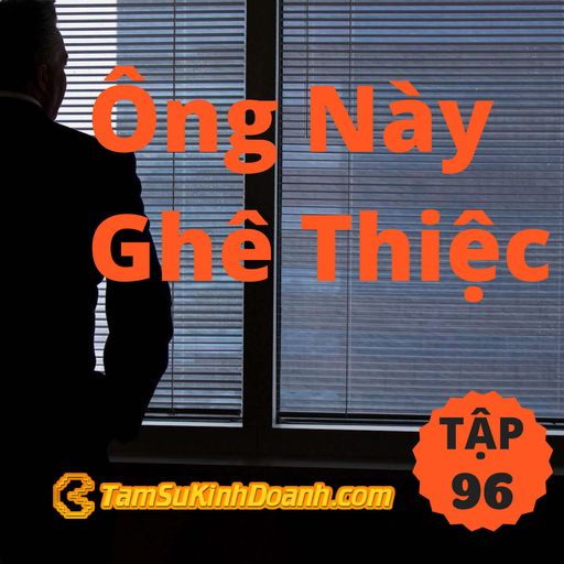 Ep96: Ông Này Ghê Thiệc - Tâm Sự Kinh Doanh #96 cover