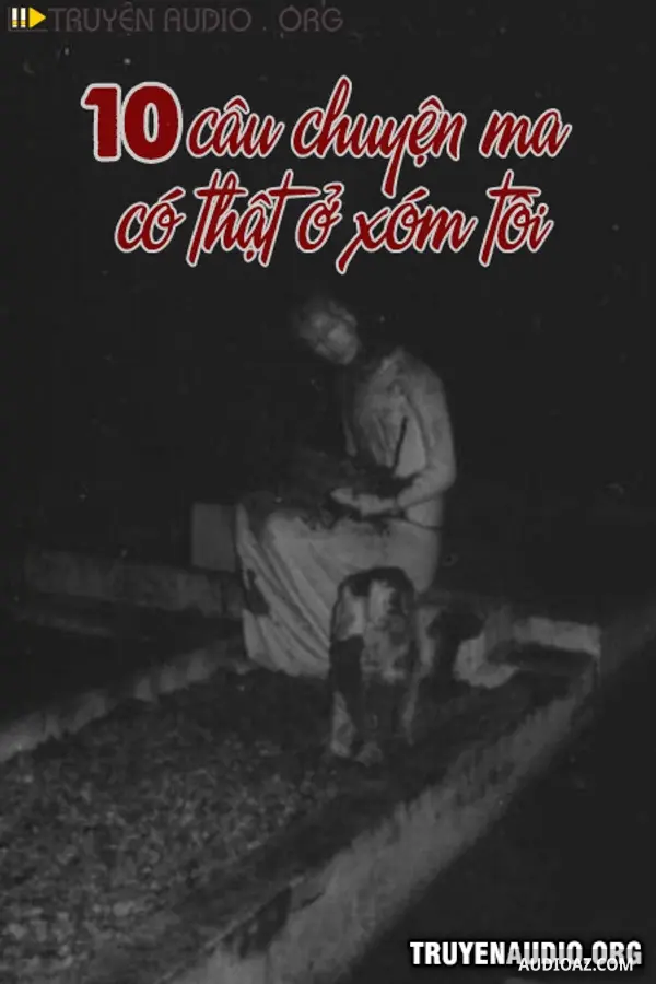 10 Câu Chuyện Ma Có Thật Ở Xóm Tôi