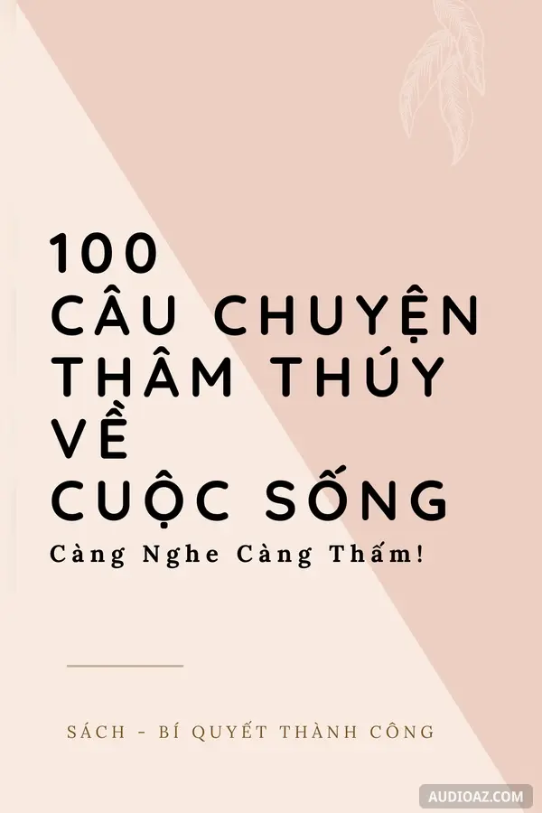 100 Câu Chuyện THÂM THÚY về CUỘC SỐNG - Càng Nghe Càng Thấm!