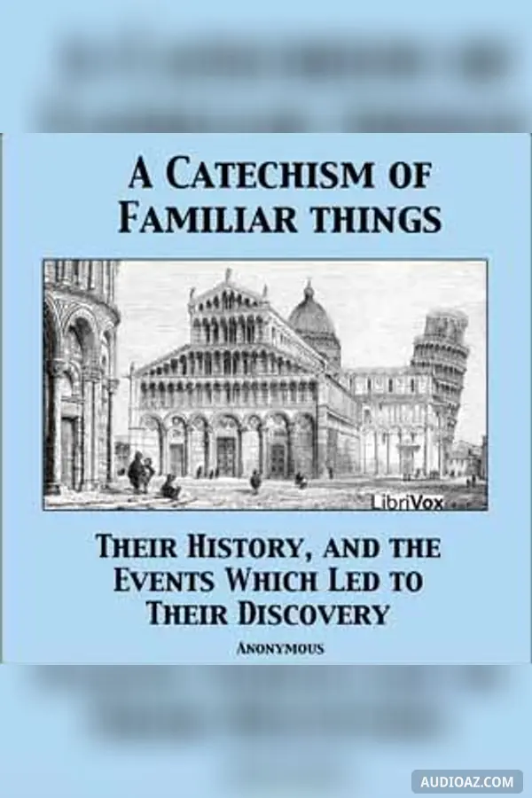 Catechism of Familiar Things; Their History, and the Events Which Led to Their Discovery
