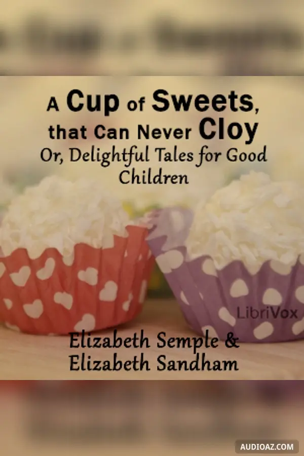 Cup of Sweets, that Can Never Cloy: Or, Delightful Tales for Good Children