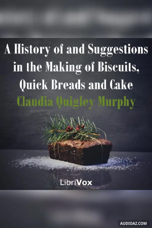 History of and Suggestions in the Making of Biscuits, Quick Breads and Cake