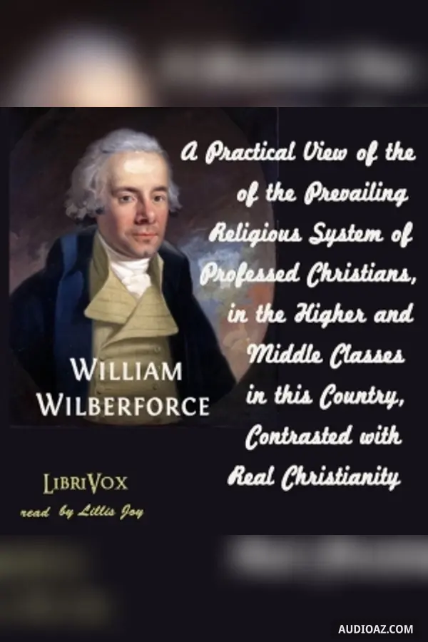 Practical View of the Prevailing Religious System of Professed Christians, in the Higher and Middle Classes in this Country, Contrasted with Real Christianity
