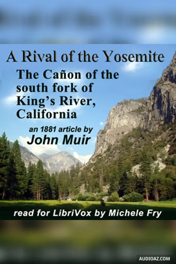 Rival of the Yosemite – The Cañon of the south fork of King’s River, California