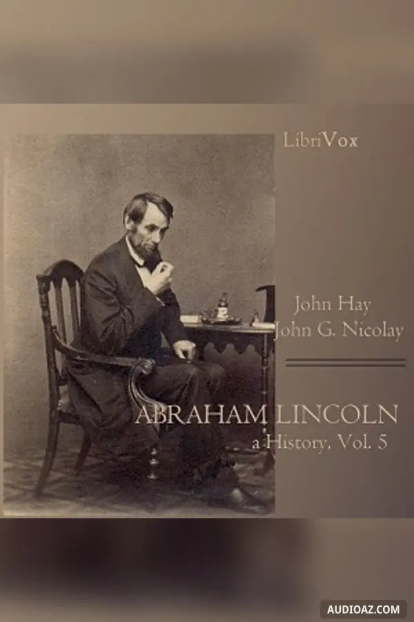 Abraham Lincoln: A History (Volume 5)