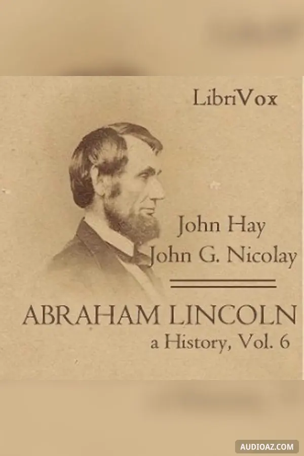 Abraham Lincoln: A History (Volume 6)
