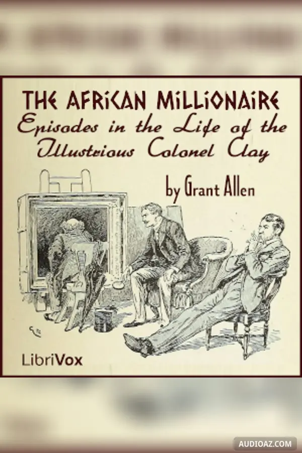 African Millionaire: Episodes in the Life of the Illustrious Colonel Clay