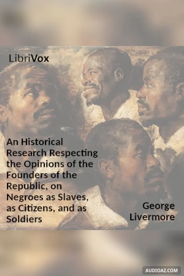 Historical Research Respecting the Opinions of the Founders of the Republic, on Negroes as Slaves, as Citizens, and as Soldiers