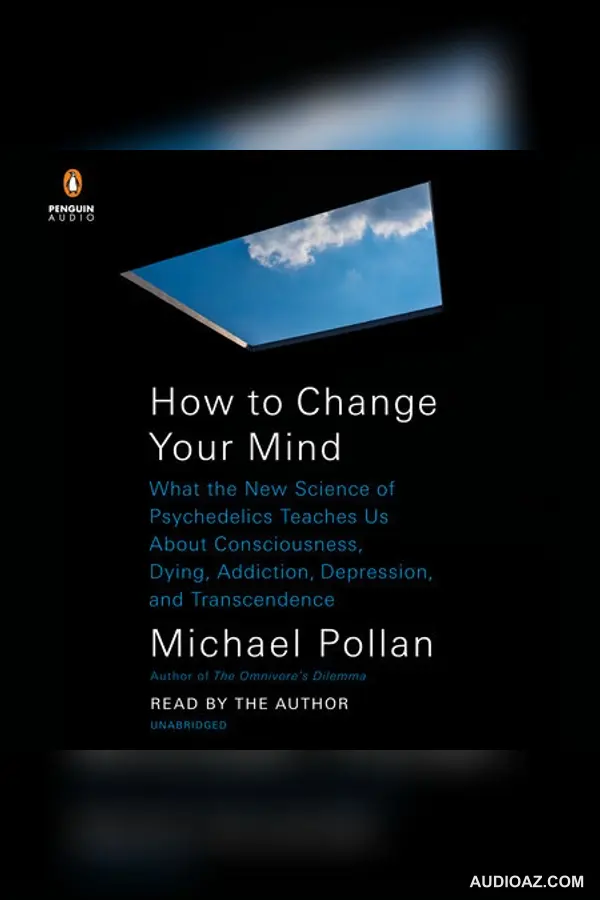 How to Change Your Mind: What the New Science of Psychedelics Teaches Us About Consciousness, Dying, Addiction, Depression, and Transcendence