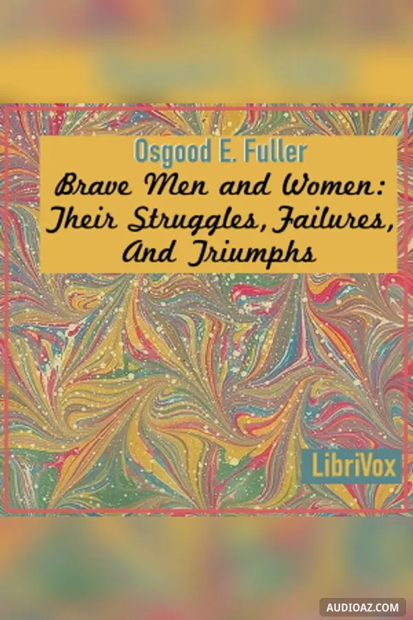 Brave Men and Women: Their Struggles, Failures, And Triumphs