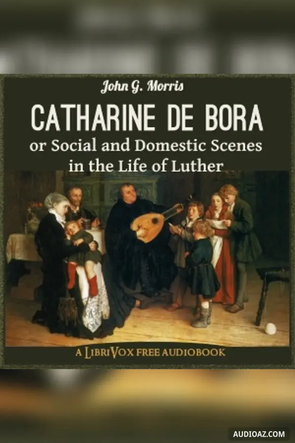 Catharine de Bora; or, Social and Domestic Scenes in the Life of Luther