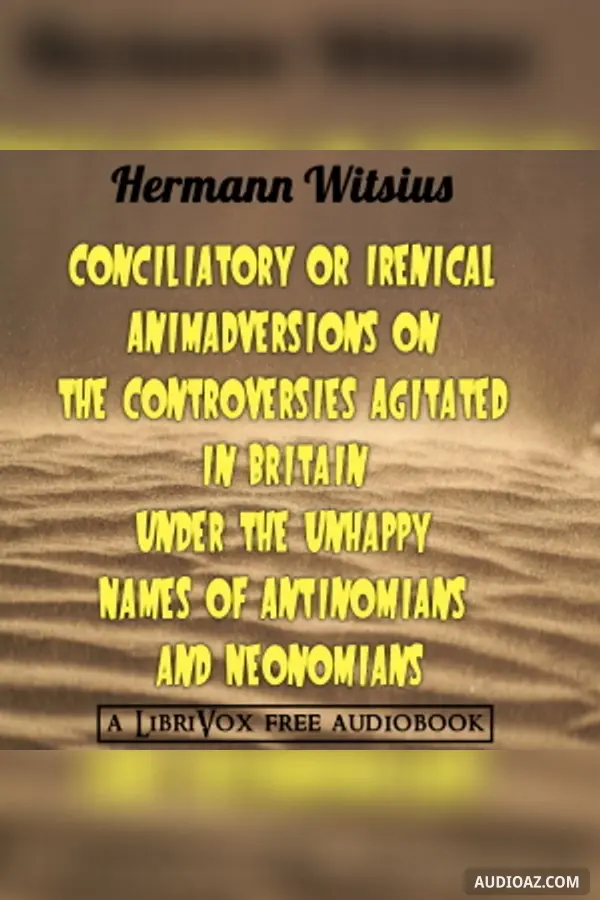 Conciliatory or Irenical Animadversions on the Controversies Agitated in Britain under the Unhappy Names of Antinomians and Neonomians