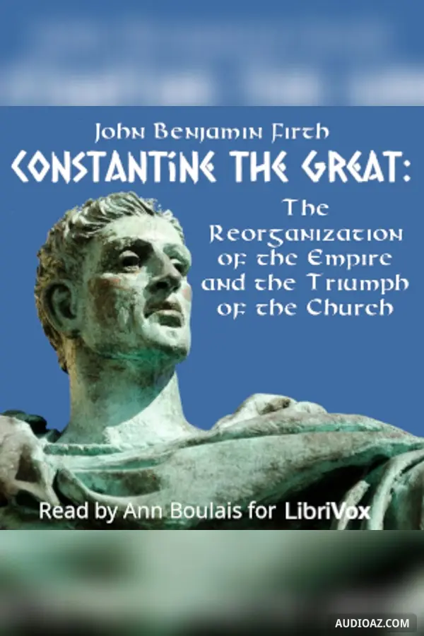 Constantine the Great: The Reorganization of the Empire and the Triumph of the Church