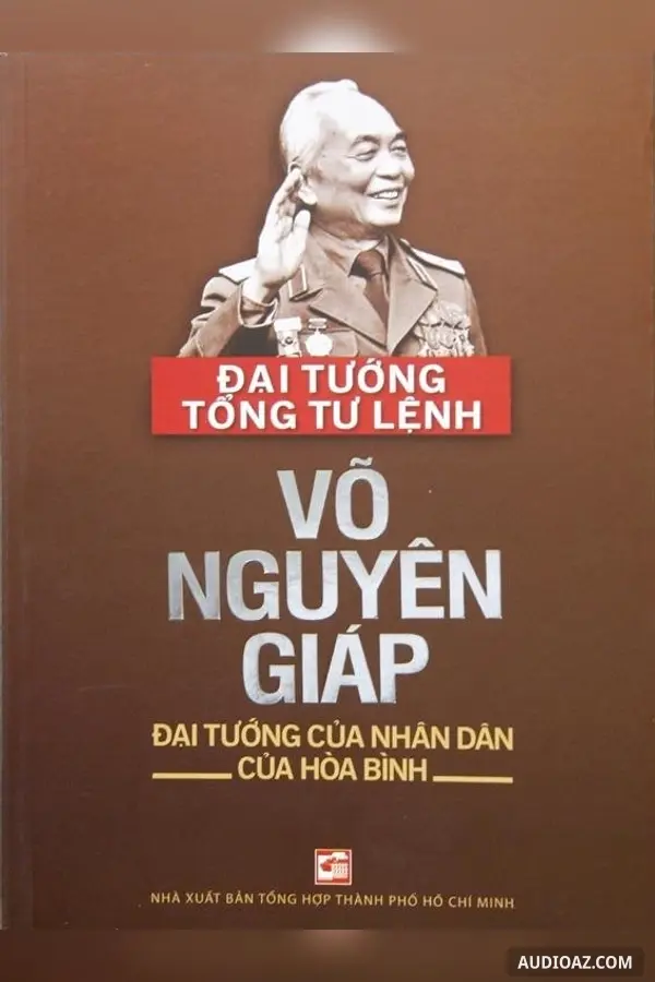 Đại Tướng Tổng Tư Lệnh Võ Nguyên Giáp – Đại Tướng Của Nhân Dân, Của Hòa Bình