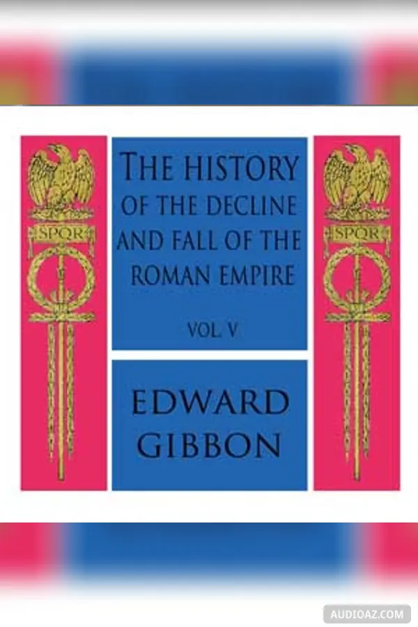 History of the Decline and Fall of the Roman Empire Vol. V