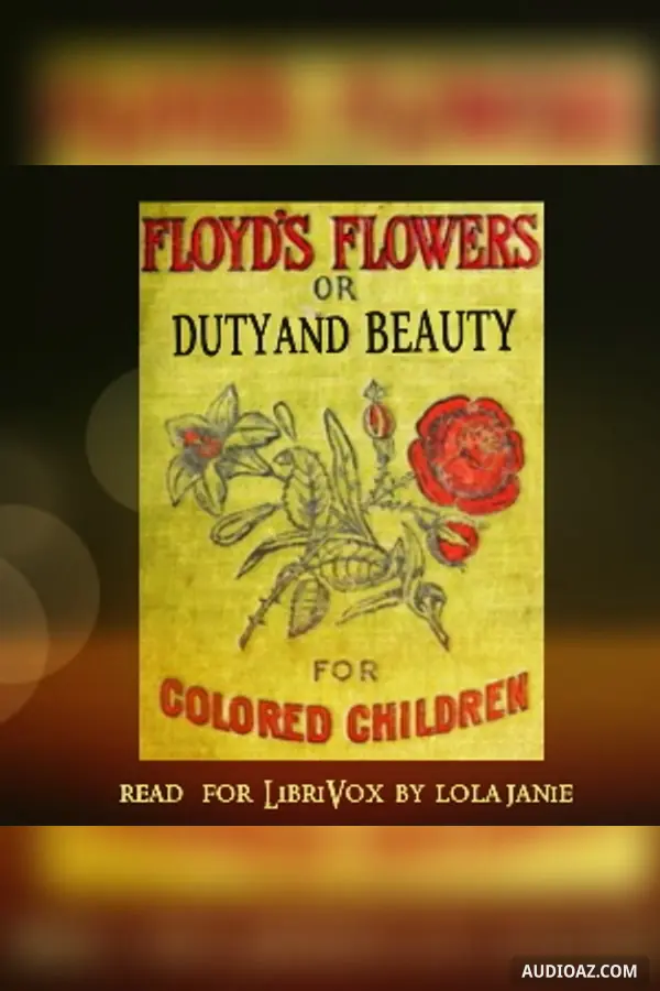 Floyd's Flowers Or Duty and Beauty For Colored Children Being One Hundred Short Stories Gleaned from the Storehouse of Human Knowledge and Experience Simple Amusing Elevating