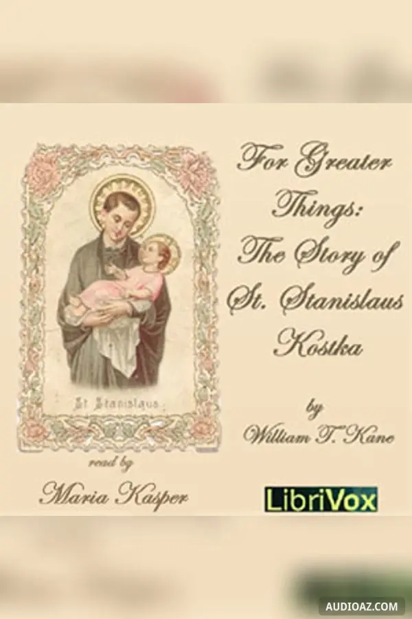For Greater Things: The Story of Saint Stanislaus Kostka