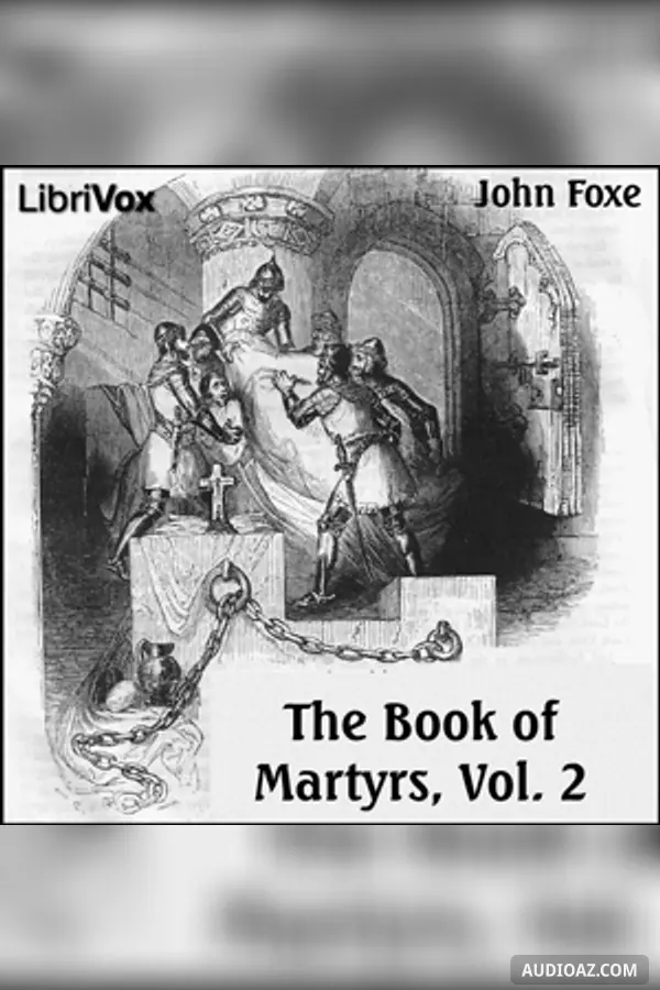 Foxe's Book of Martyrs Vol 2, A History of the Lives, Sufferings, and Triumphant Deaths of the Early Christian and the Protestant Martyrs
