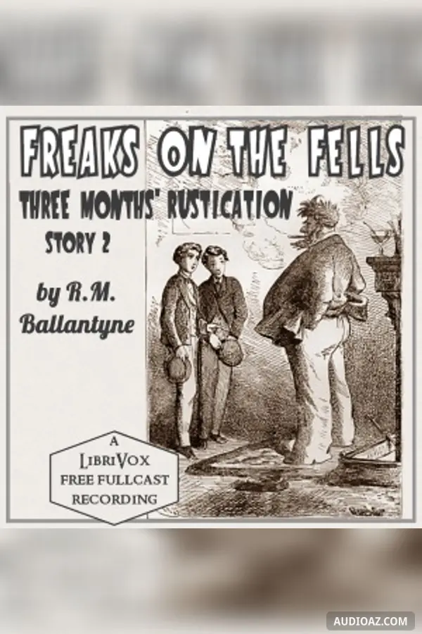 Freaks on the Fells: Three Months' Rustication, Story 2 (Dramatic Reading)