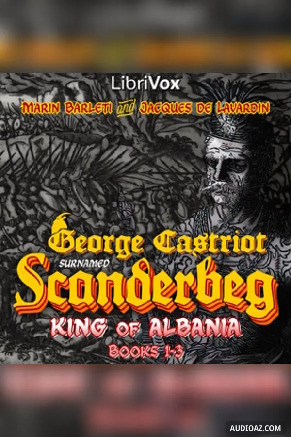 George Castriot, surnamed Scanderbeg, King of Albania, Books 1–3