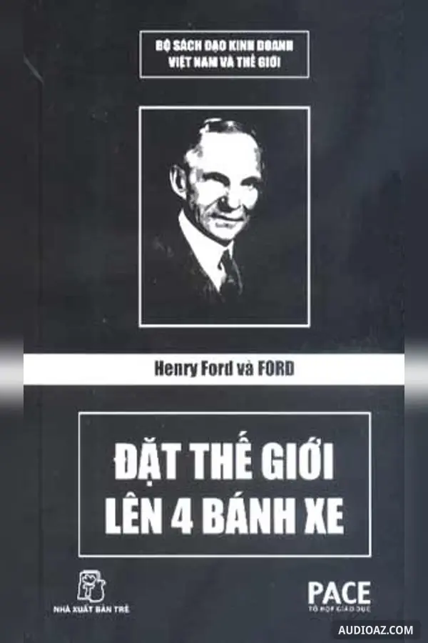 Henry Ford Và Ford Đặt Thế Giới Lên 4 Bánh Xe