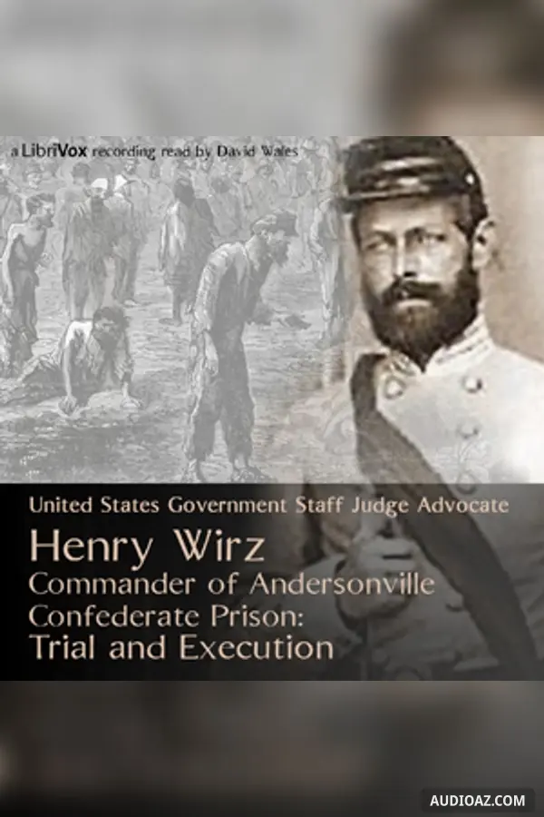 Henry Wirz, Commander of Andersonville Confederate Prison: Trial and Execution