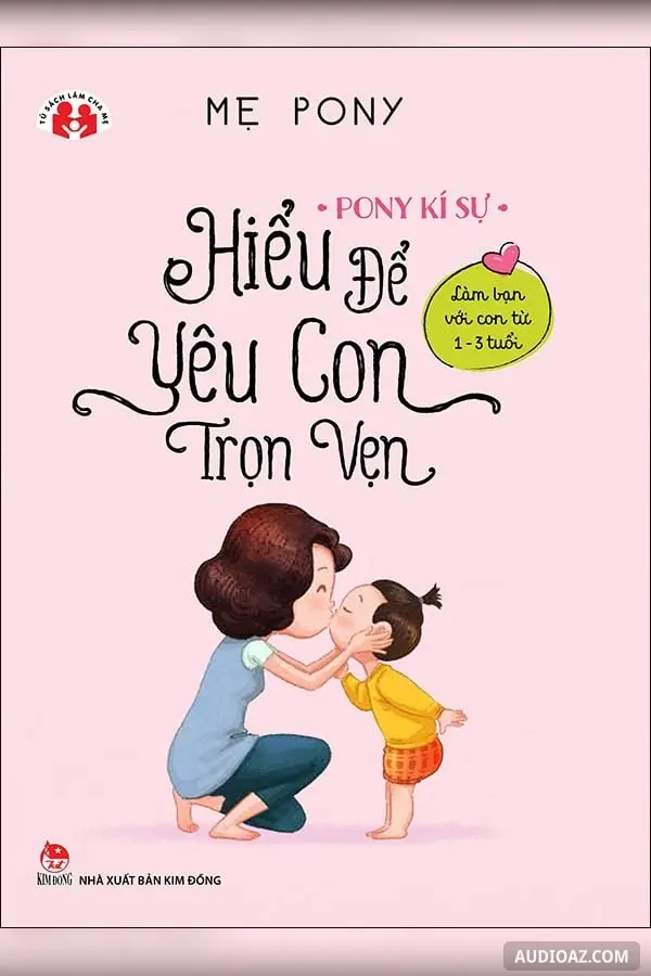 Pony Kí Sự - Hiểu Để Yêu Con Trọn Vẹn - Làm Bạn Với Con Từ 1 Đến 3 Tuổi