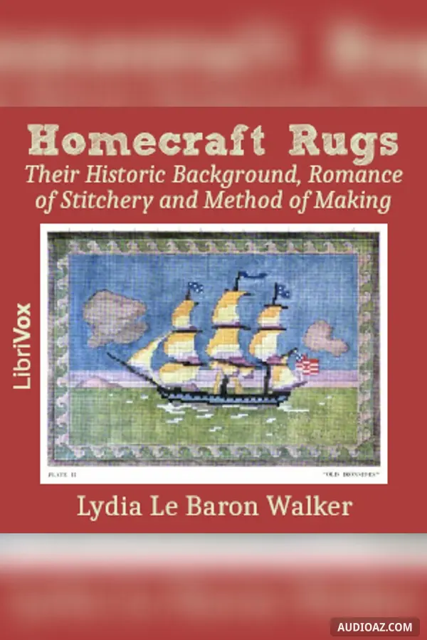 Homecraft Rugs: Their Historic Background, Romance of Stitchery and Method of Making