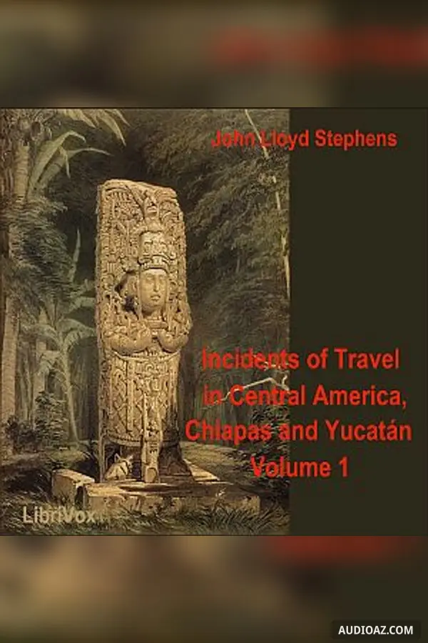 Incidents of Travel in Central America, Chiapas, and Yucatan, Vol. 1