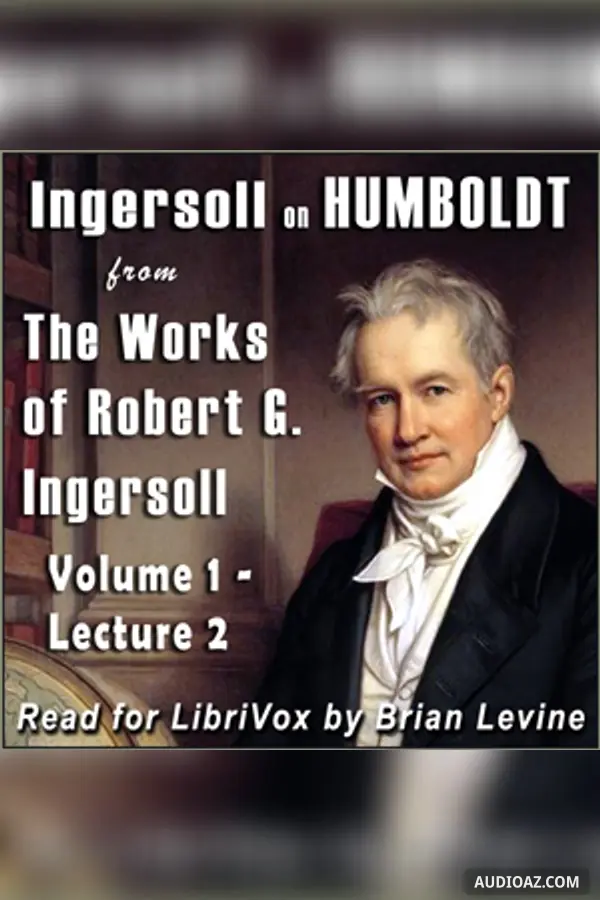 Ingersoll on HUMBOLDT, from the Works of Robert G. Ingersoll, Volume 1, Lecture 2