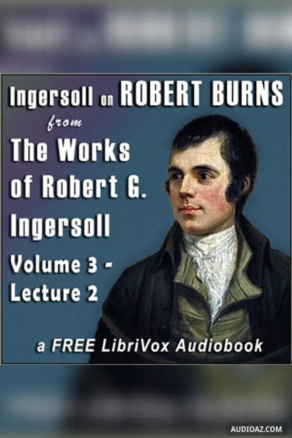 Ingersoll on ROBERT BURNS, from the Works of Robert G. Ingersoll, Volume 3, Lecture 2