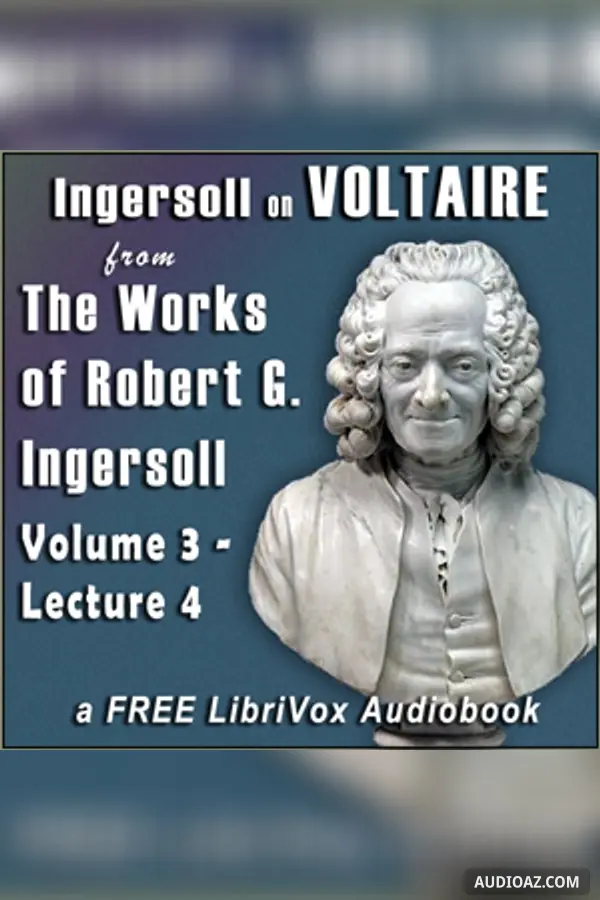 Ingersoll on VOLTAIRE, from the Works of Robert G. Ingersoll, Volume 3, Lecture 4