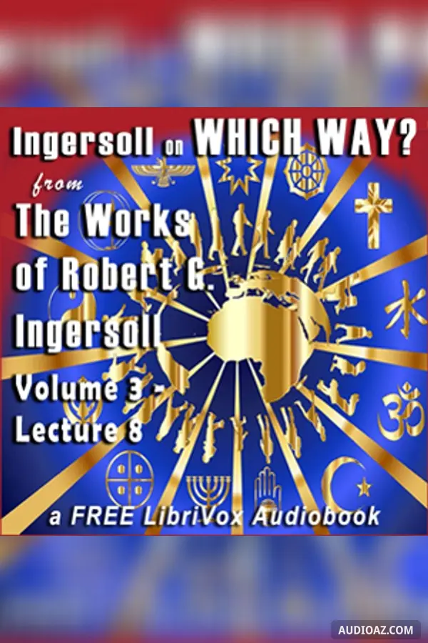 Ingersoll on WHICH WAY, from the Works of Robert G. Ingersoll, Volume 3, Lecture 8