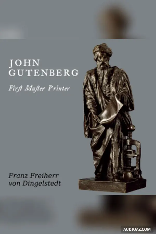 John Gutenberg, First Master Printer: His Acts and Most Remarkable Discourses and his Death