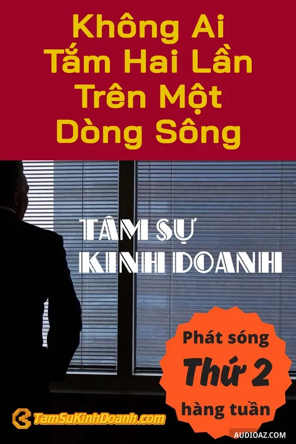 Không Ai Tắm Hai Lần Trên Một Dòng Sông - Tâm Sự Kinh Doanh #102