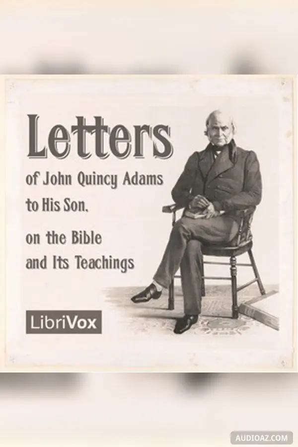 Letters of John Quincy Adams to His Son, on the Bible and Its Teachings