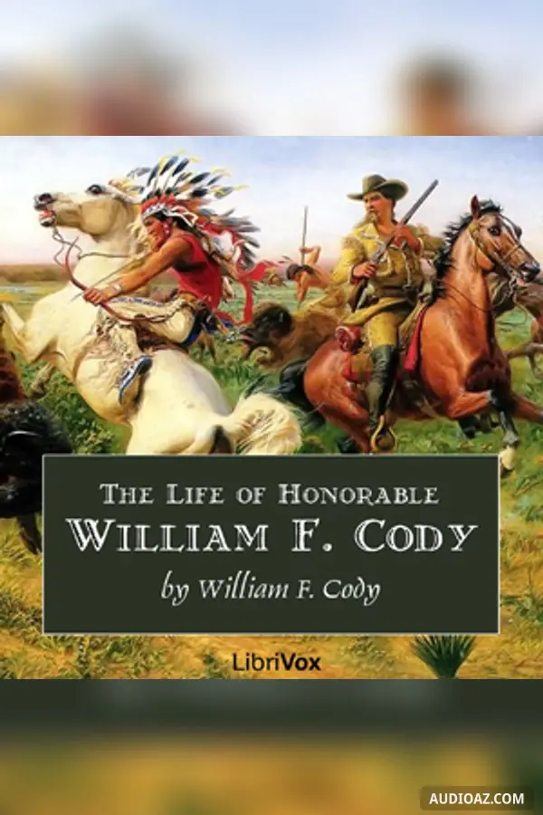 Life of Honorable William F. Cody, Known as Buffalo Bill The Famous Hunter, Scout and Guide
