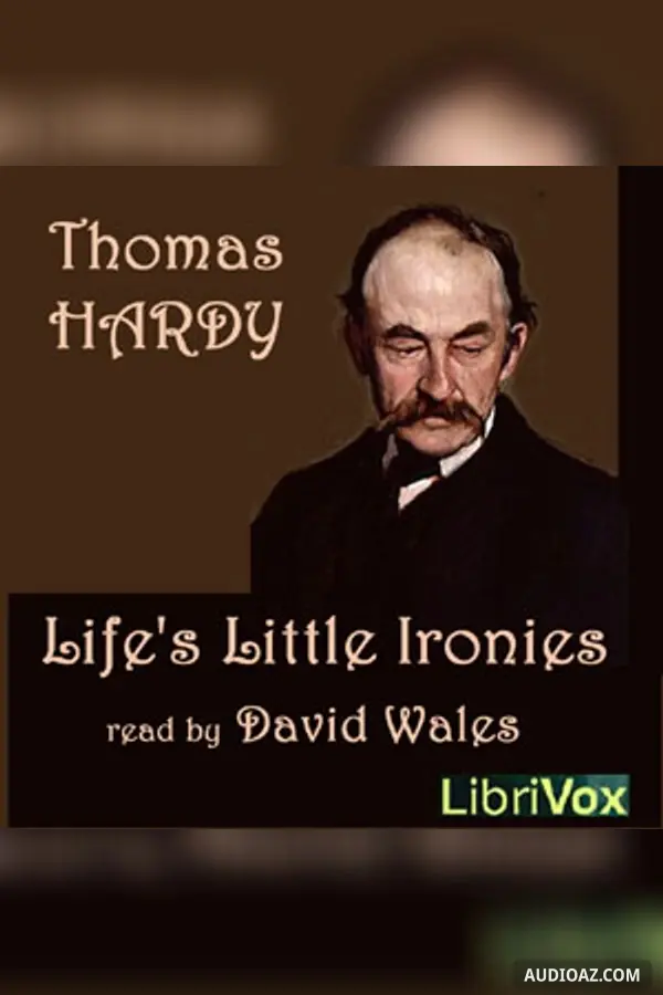 Life's Little Ironies; A Set Of Tales With Some Colloquial Sketches Entitled A Few Crusted Characters
