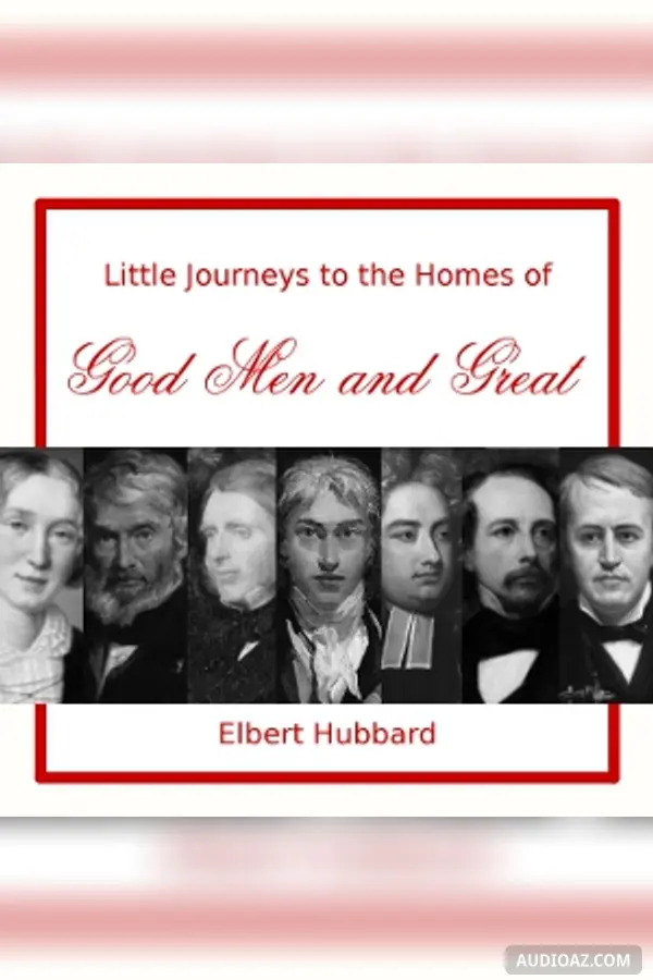 Little Journeys to the Homes of Good Men and Great