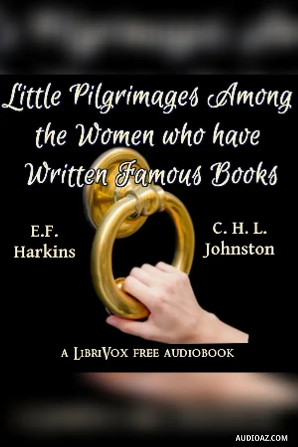 Little Pilgrimages Among the Women Who Have Written Famous Books