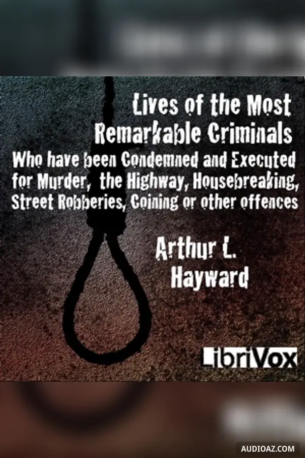 Lives Of The Most Remarkable Criminals Who have been Condemned and Executed for Murder, the Highway, Housebreaking, Street Robberies, Coining or other offences