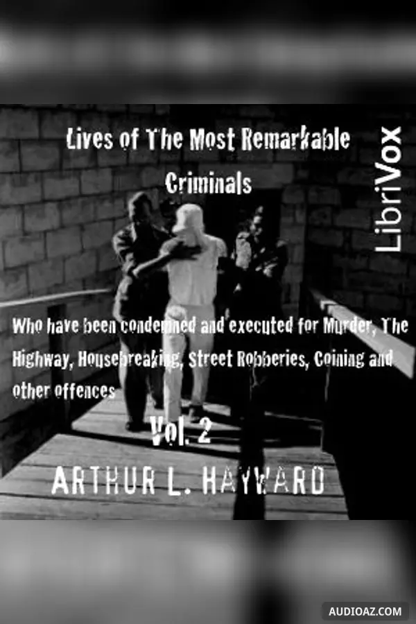 Lives Of The Most Remarkable Criminals Who have been Condemned and Executed for Murder, the Highway, Housebreaking, Street Robberies, Coining or other offences Vol 2