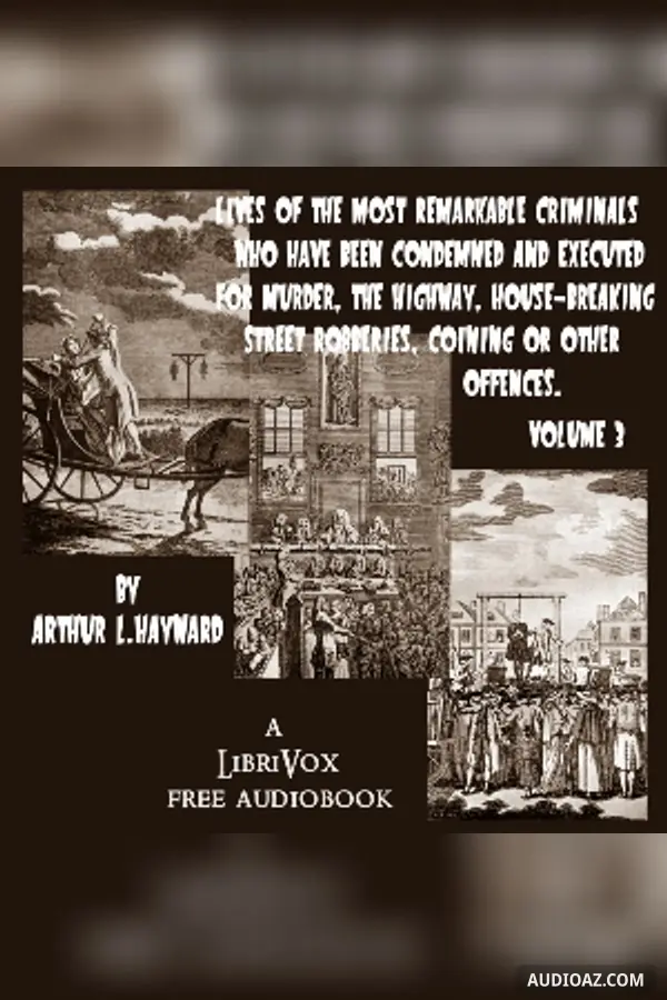 Lives Of The Most Remarkable Criminals Who have been Condemned and Executed for Murder, the Highway, Housebreaking, Street Robberies, Coining or other offences Vol 3