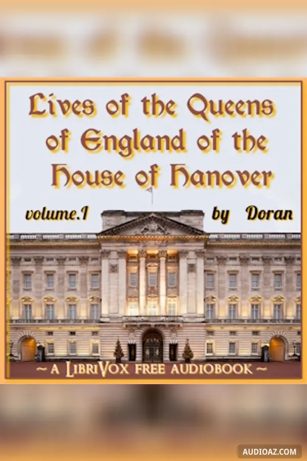 Lives of the Queens of England of the House of Hanover, Volume 1