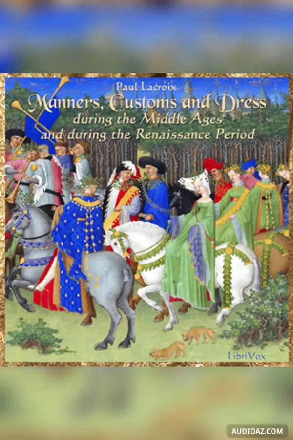 Manners, Customs and Dress During the Middle Ages and During the Renaissance Period
