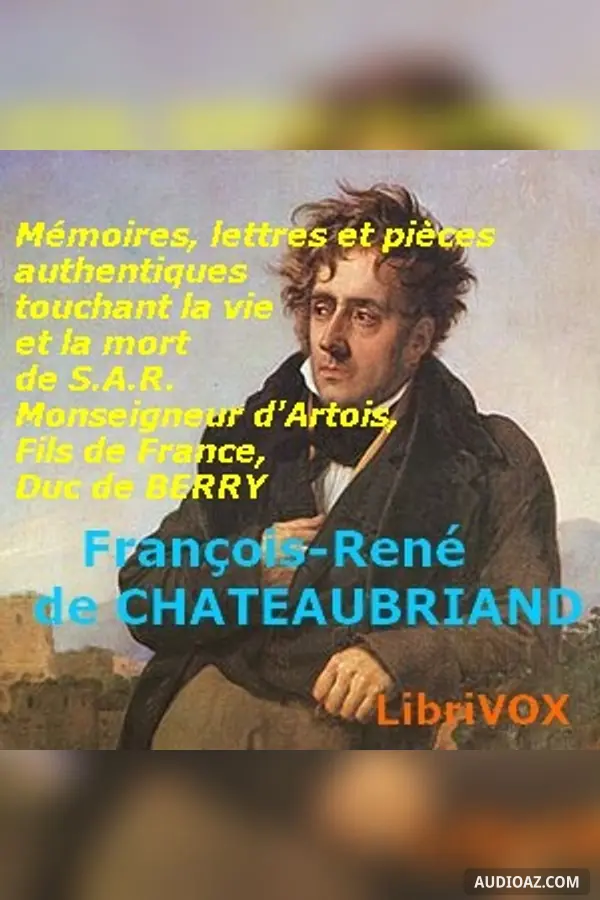 Mémoires, lettres et pièces authentiques touchant la vie et la mort de S.A.R. Monseigneur Charles-Ferdinand d'Artois, Fils de France, Duc de Berry