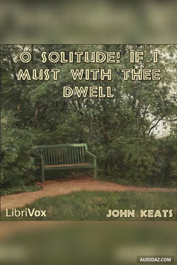 O Solitude! if I must with thee dwell